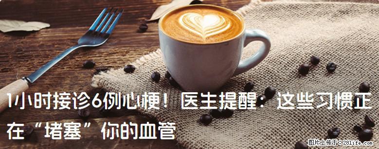 1小时接诊6例心梗！医生提醒：这些习惯正在“堵塞”你的血管 - 临沧生活资讯 - 临沧28生活网 lincang.28life.net